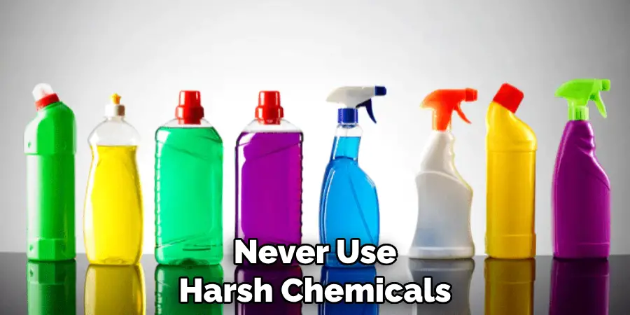 Never Use Harsh Chemicals