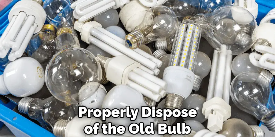 Properly Dispose of the Old Bulb
