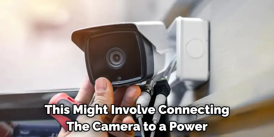 This Might Involve Connecting The Camera to a Power