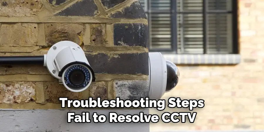 Troubleshooting Steps Fail to Resolve CCTV
