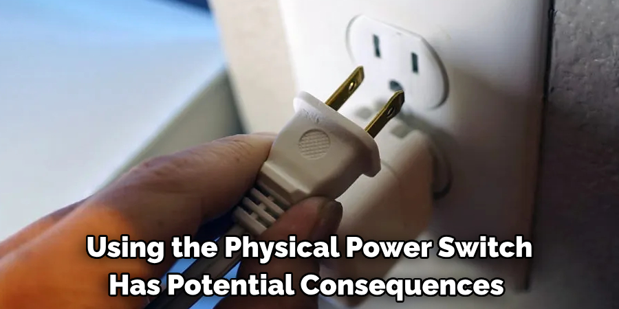 Using the Physical Power Switch Has Potential Consequences