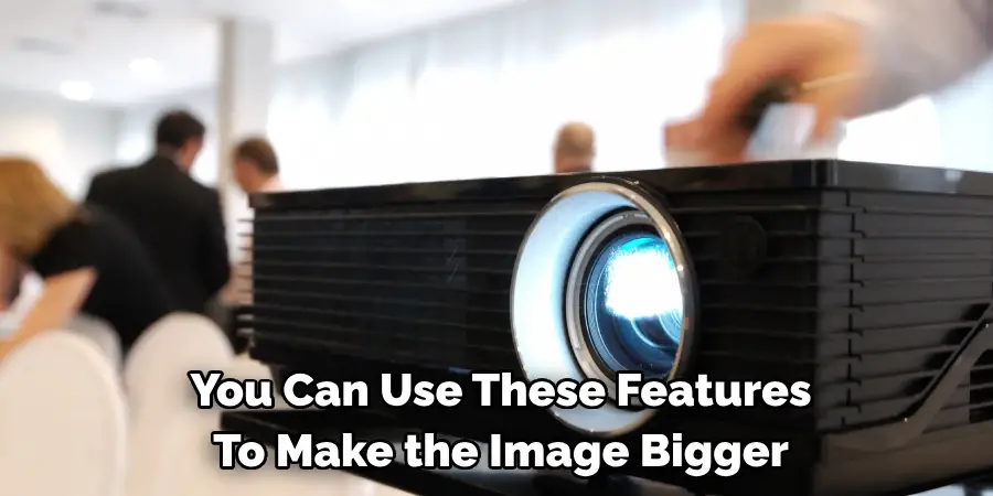 You Can Use These Features To Make the Image Bigger