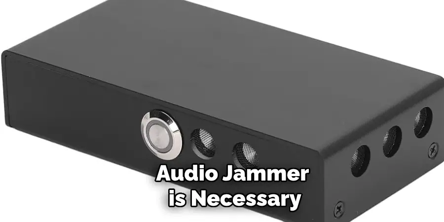 Audio Jammer is Necessary