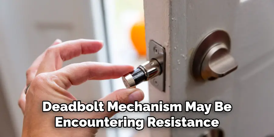 Deadbolt Mechanism May Be Encountering Resistance