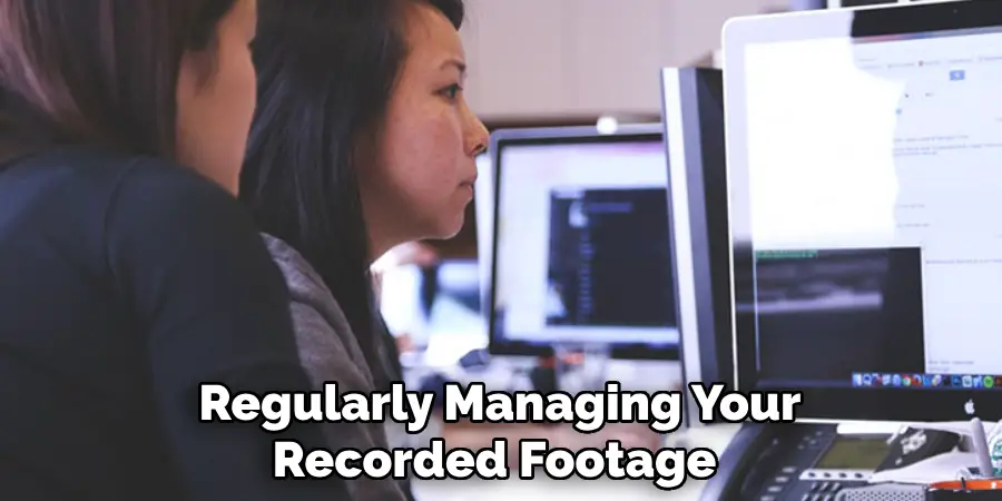 Regularly Managing Your Recorded Footage 