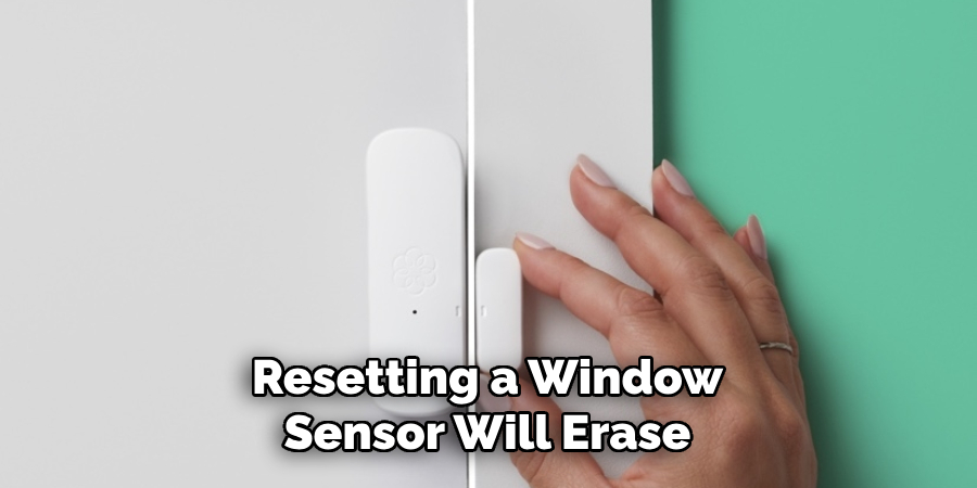 Resetting a Window Sensor Will Erase