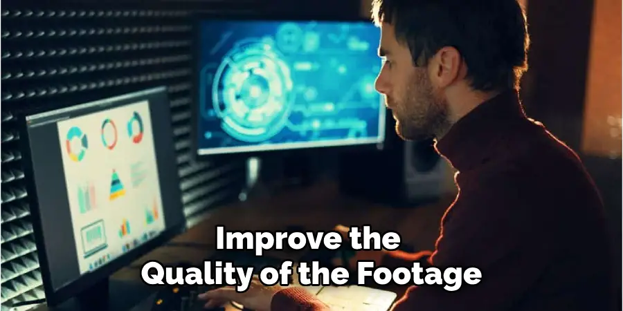 Improve the Quality of the Footage