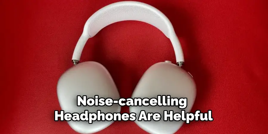 Noise-cancelling Headphones Are Helpful