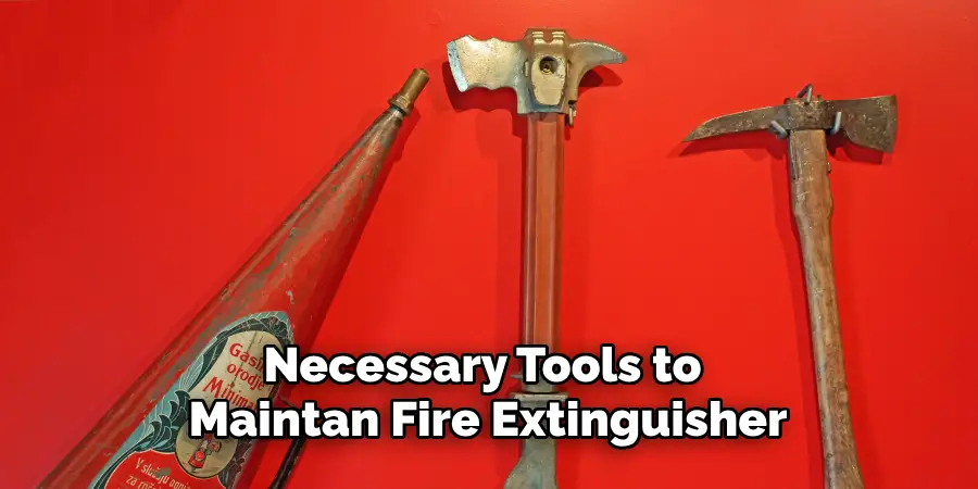 Necessary Tools to Maintan Fire Extinguisher