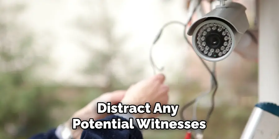 Distract Any Potential Witnesses