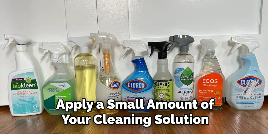 Apply a Small Amount of
Your Cleaning Solution