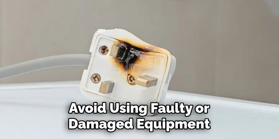 Avoid Using Faulty or
Damaged Equipment