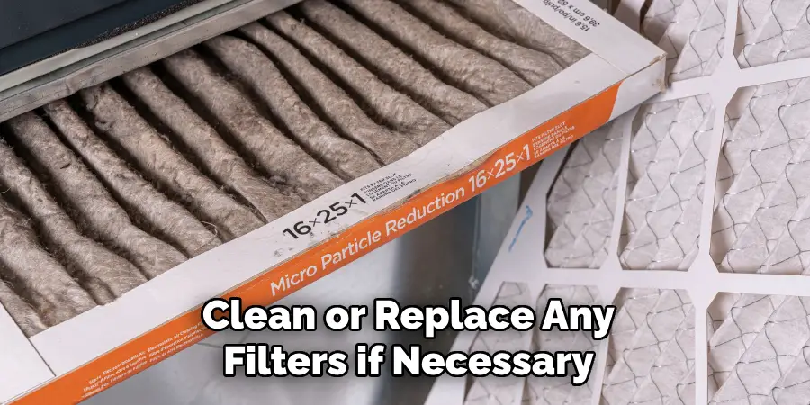 Clean or Replace Any
Filters if Necessary