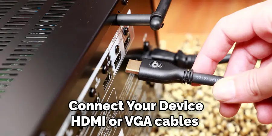 Connect Your Device
HDMI or VGA cables 