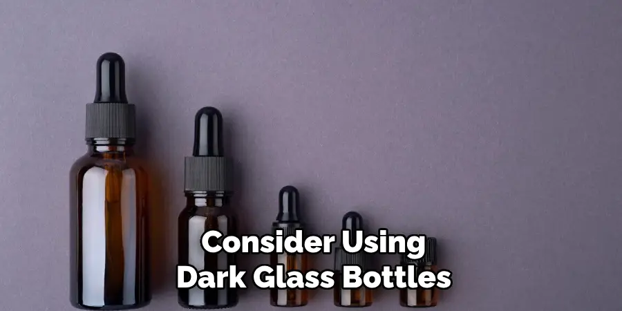 Consider Using
Dark Glass Bottles