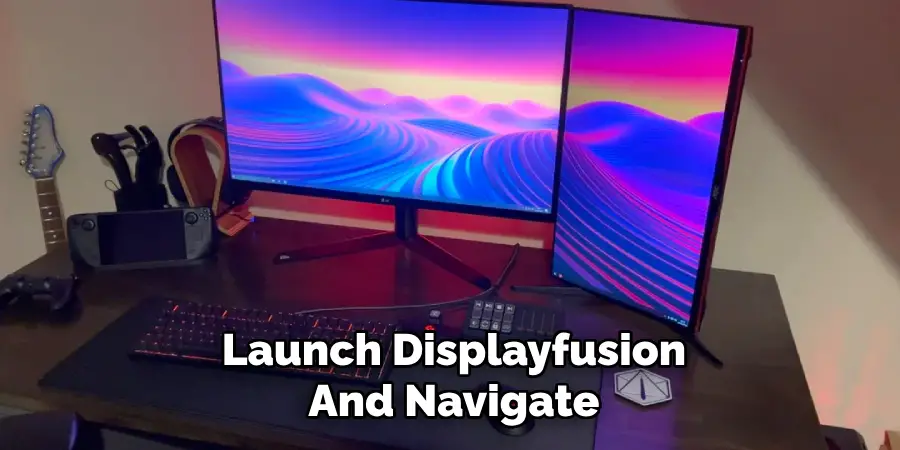 Launch Displayfusion
And Navigate