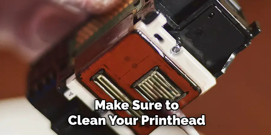 Make Sure to
Clean Your Printhead