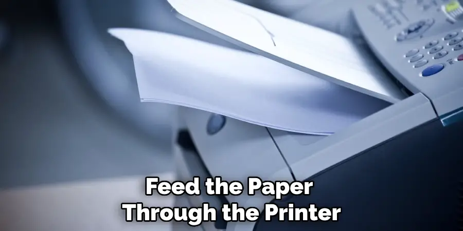 Feed the Paper Through the Printer