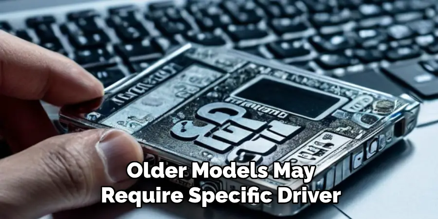 Older Models May
Require Specific Driver