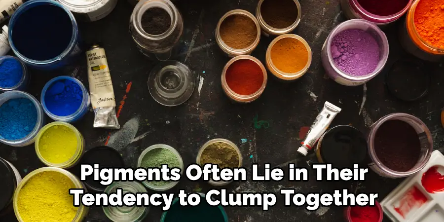 Pigments Often Lie in Their
Tendency to Clump Together