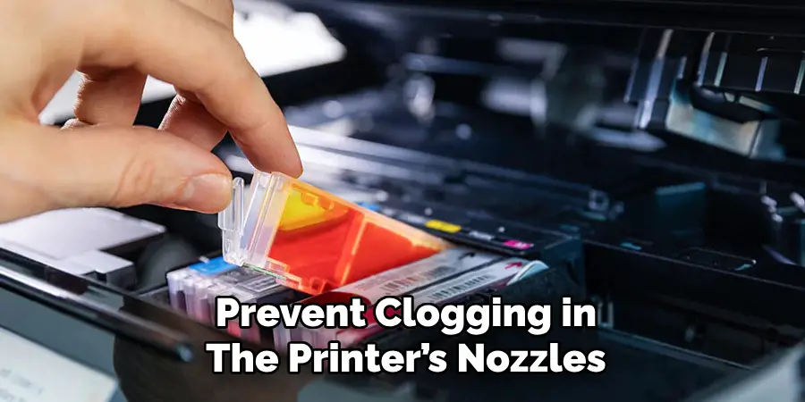 Prevent Clogging in
The Printer’s Nozzles