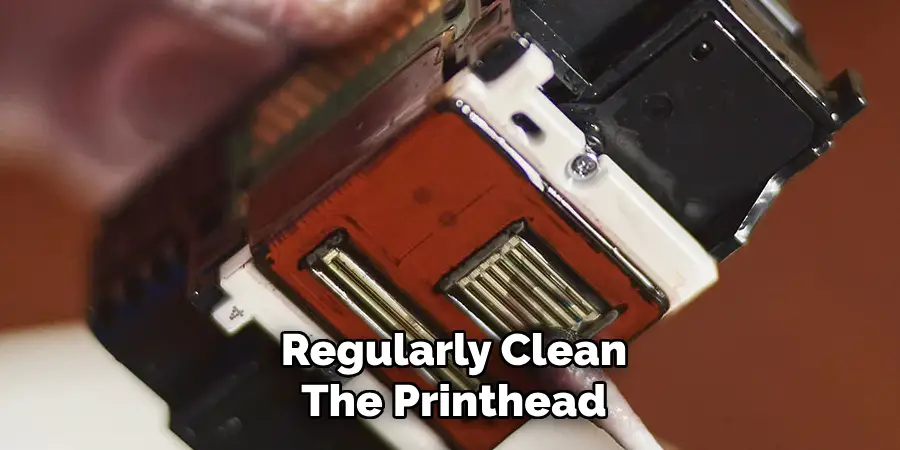 Regularly Clean
The Printhead