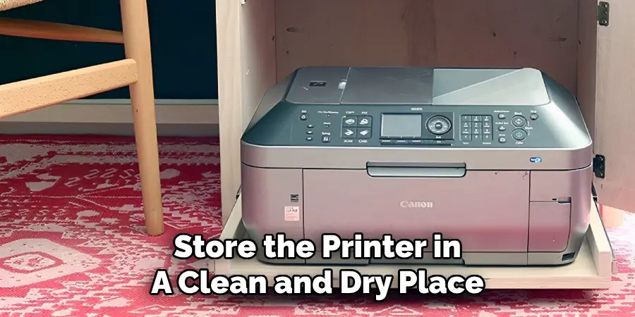 Store the Printer in
A Clean and Dry Place