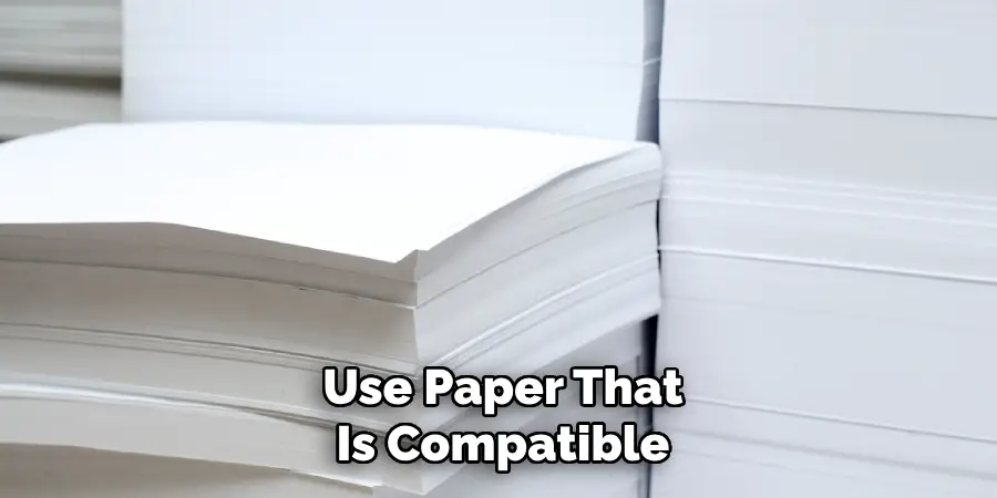 Use Paper That
Is Compatible