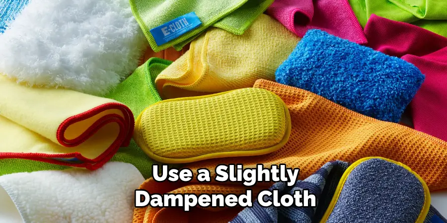 Use a Slightly
Dampened Cloth