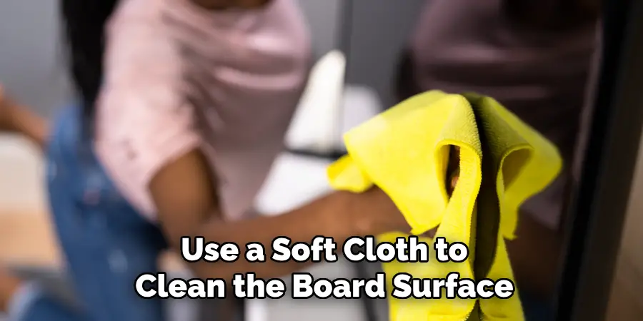 Use a Soft Cloth to
Clean the Board Surface