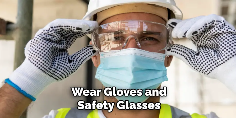 Wear Gloves and
Safety Glasses