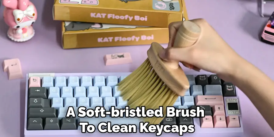 A Soft-bristled Brush 
To Clean Keycaps