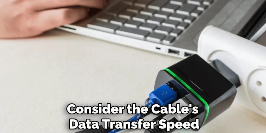 Consider the Cable's 
Data Transfer Speed