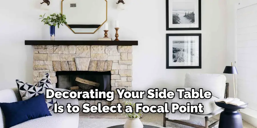 Decorating Your Side Table
Is to Select a Focal Point
