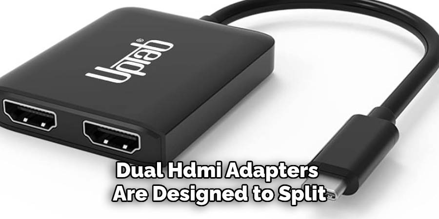 Dual Hdmi Adapters 
Are Designed to Split