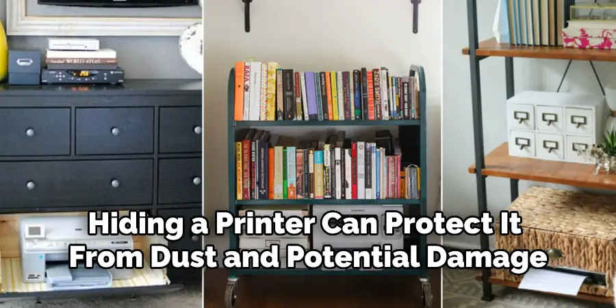 Hiding a Printer Can Protect It 
From Dust and Potential Damage