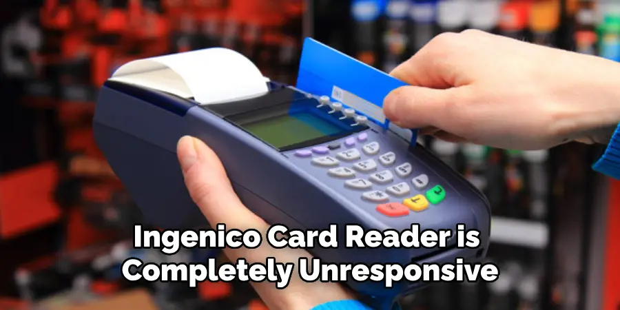 Ingenico Card Reader is 
Completely Unresponsive