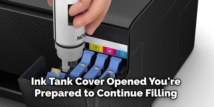 Ink Tank Cover Opened, You're 
Prepared to Continue Filling 