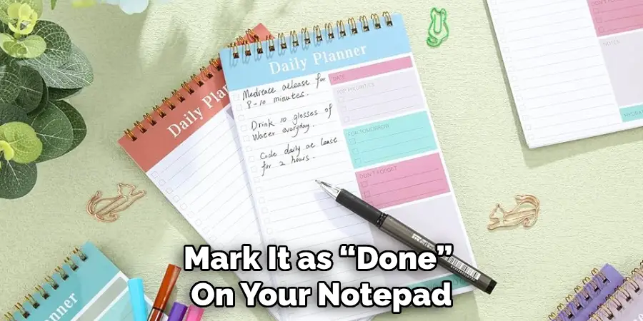 Mark It as “Done” 
On Your Notepad