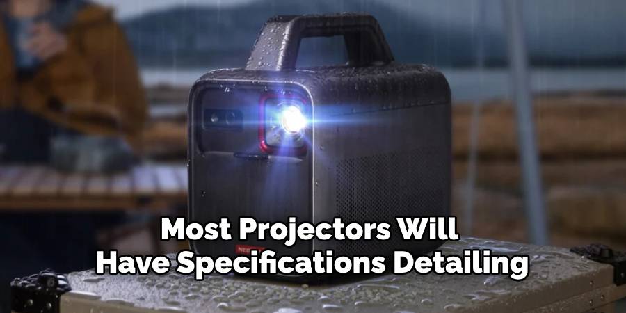 Most Projectors Will 
Have Specifications Detailing