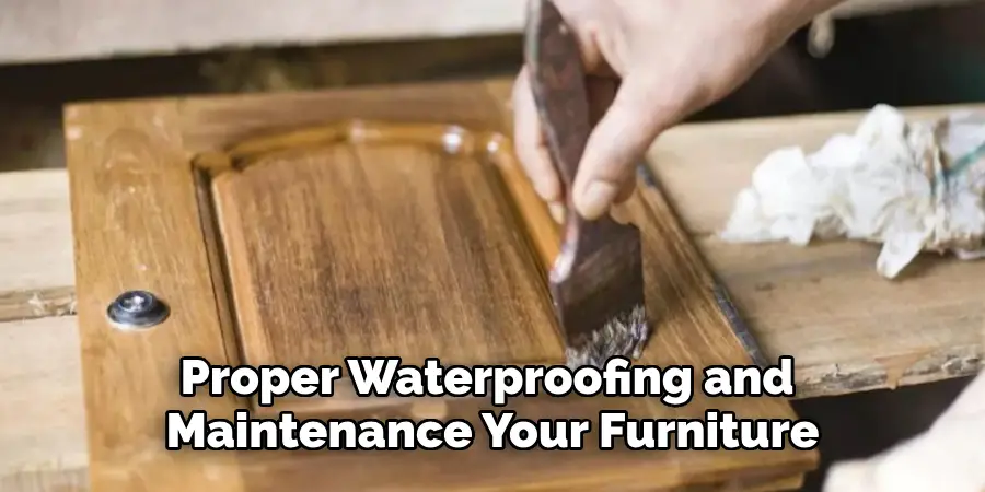 Proper Waterproofing and 
Maintenance Your Furniture
