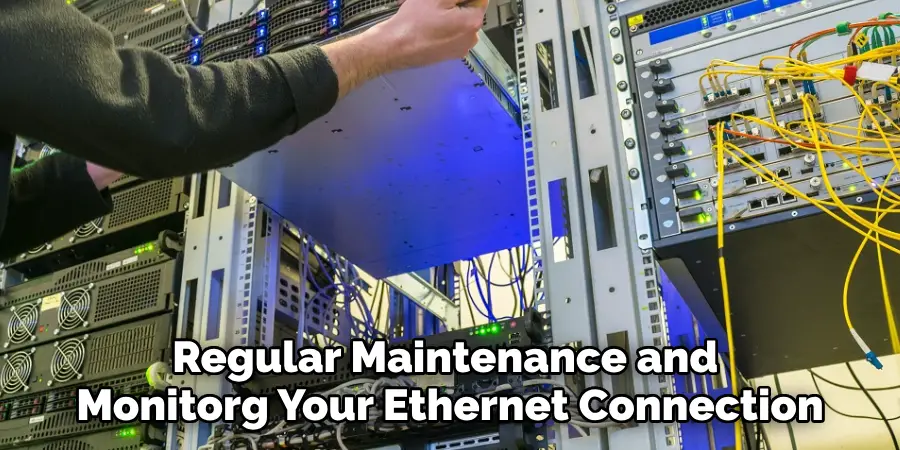 Regular Maintenance and 
Monitorg Your Ethernet Connection