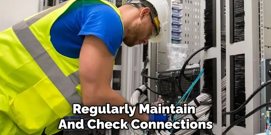 Regularly Maintain 
And Check Connections