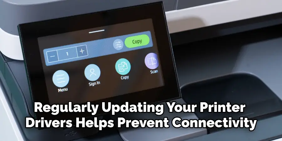 Regularly Updating Your Printer 
Drivers Helps Prevent Connectivity