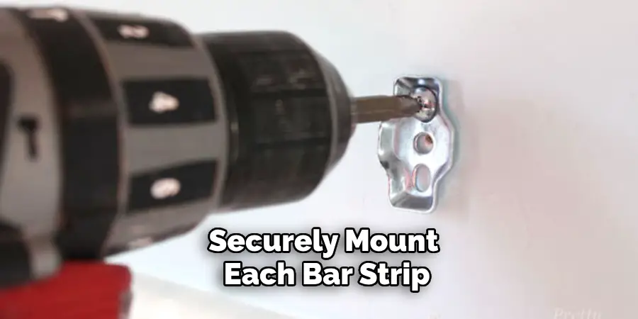 Securely Mount 
Each Bar Strip