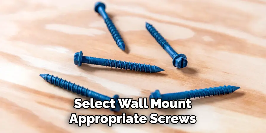 Select Wall Mount
Appropriate Screws