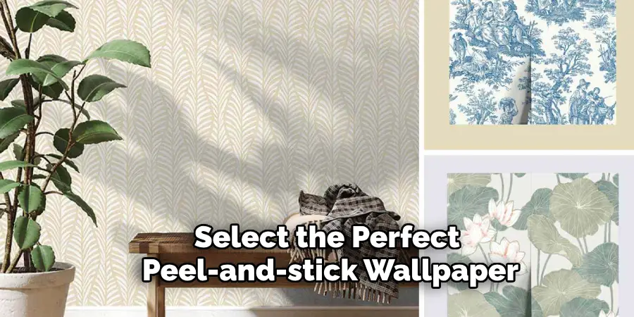 Select the Perfect 
Peel-and-stick Wallpaper