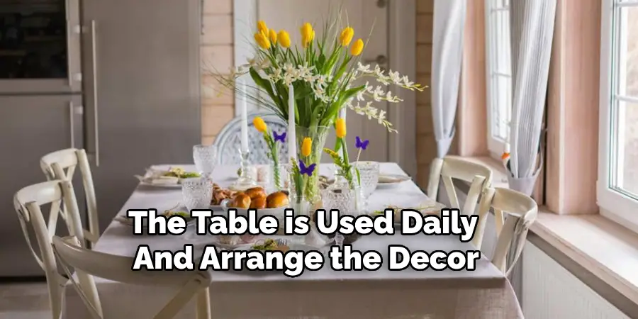 The Table is Used Daily 
And Arrange the Decor