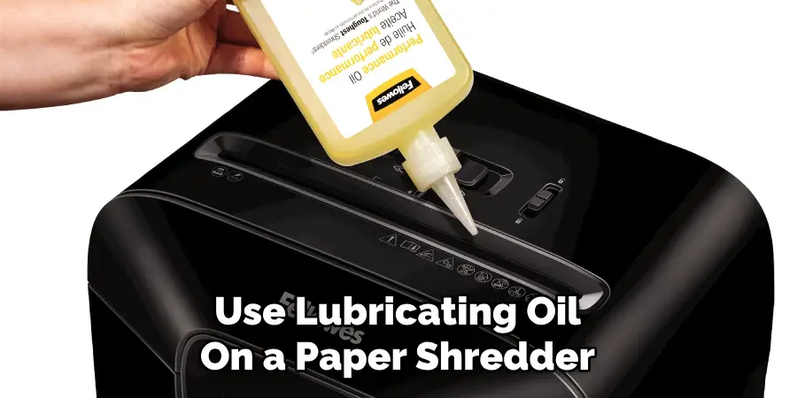 Use Lubricating Oil
On a Paper Shredder