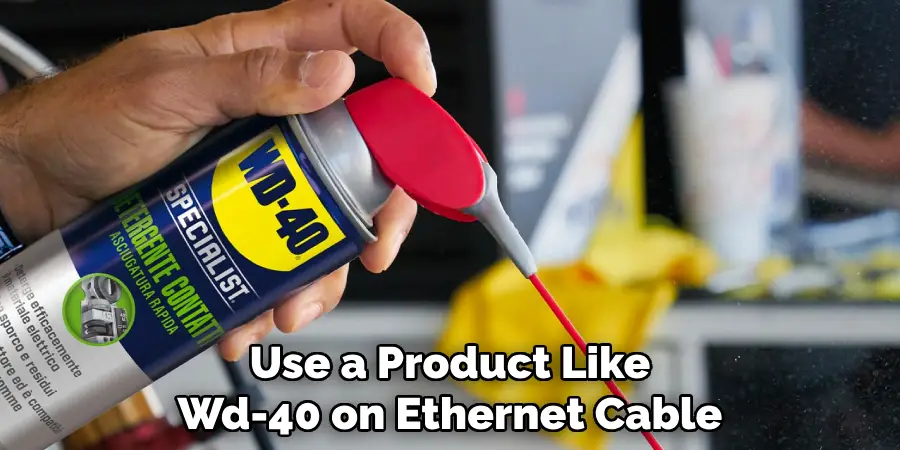 Use a Product Like
Wd-40 on Ethernet Cable